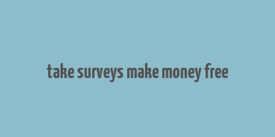 take surveys make money free