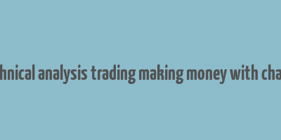 technical analysis trading making money with charts