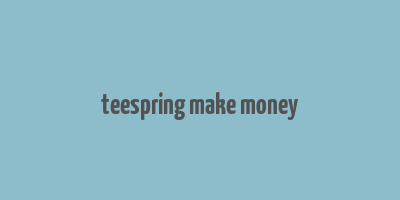 teespring make money