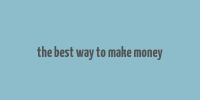 the best way to make money