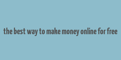 the best way to make money online for free