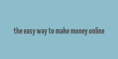 the easy way to make money online