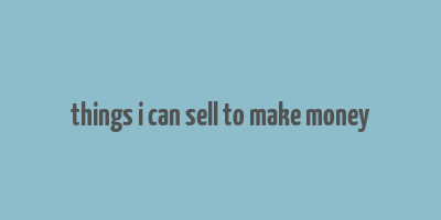 things i can sell to make money