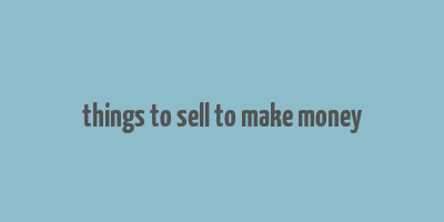 things to sell to make money