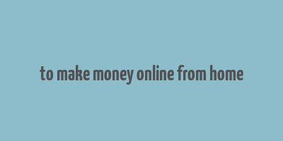 to make money online from home