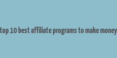 top 10 best affiliate programs to make money