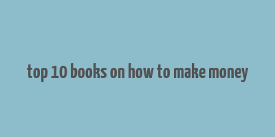 top 10 books on how to make money