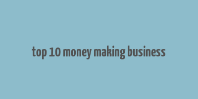 top 10 money making business