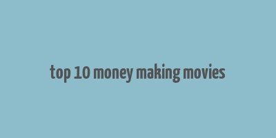 top 10 money making movies