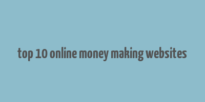 top 10 online money making websites