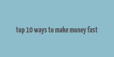 top 10 ways to make money fast