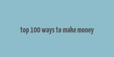 top 100 ways to make money