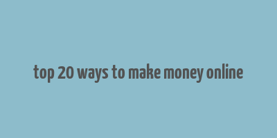 top 20 ways to make money online