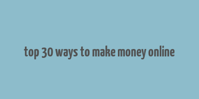 top 30 ways to make money online