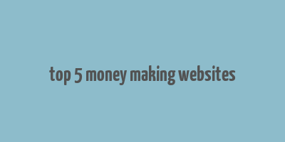 top 5 money making websites