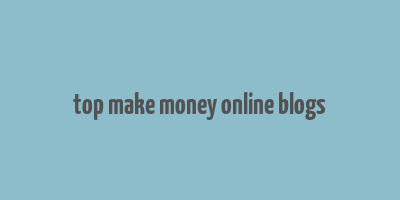 top make money online blogs