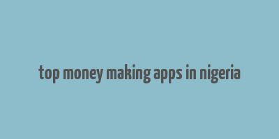 top money making apps in nigeria