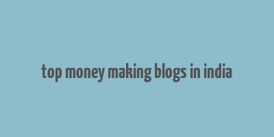 top money making blogs in india