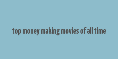 top money making movies of all time