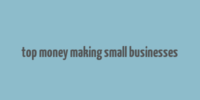 top money making small businesses