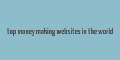 top money making websites in the world