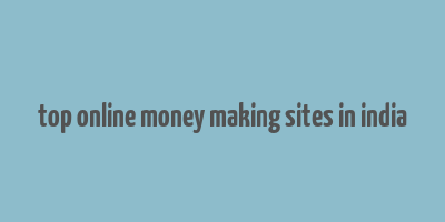 top online money making sites in india