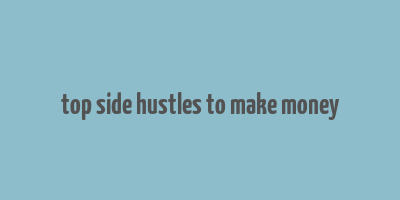 top side hustles to make money