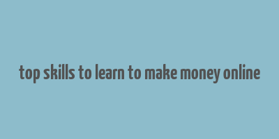 top skills to learn to make money online