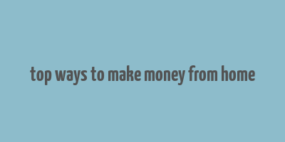 top ways to make money from home