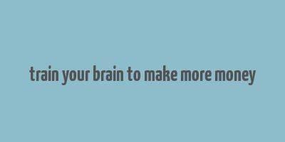 train your brain to make more money