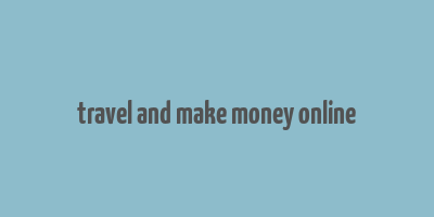 travel and make money online