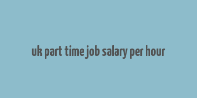 uk part time job salary per hour