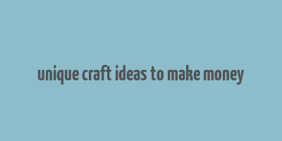 unique craft ideas to make money