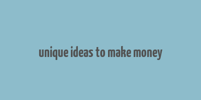 unique ideas to make money