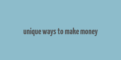 unique ways to make money