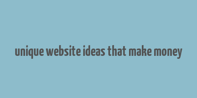 unique website ideas that make money