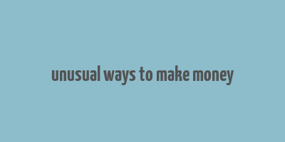 unusual ways to make money