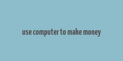 use computer to make money