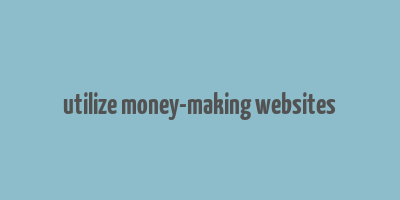 utilize money-making websites