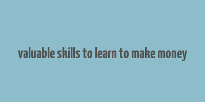 valuable skills to learn to make money