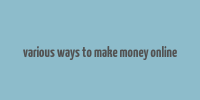 various ways to make money online