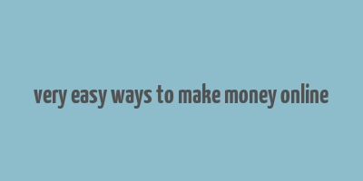 very easy ways to make money online