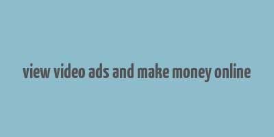 view video ads and make money online