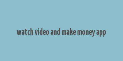 watch video and make money app