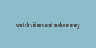 watch videos and make money