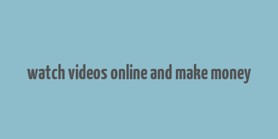 watch videos online and make money