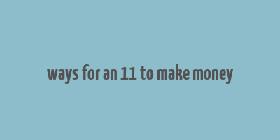 ways for an 11 to make money