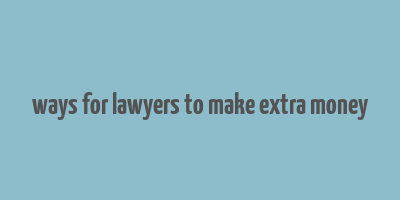 ways for lawyers to make extra money