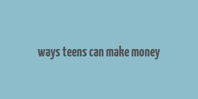 ways teens can make money