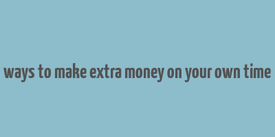 ways to make extra money on your own time